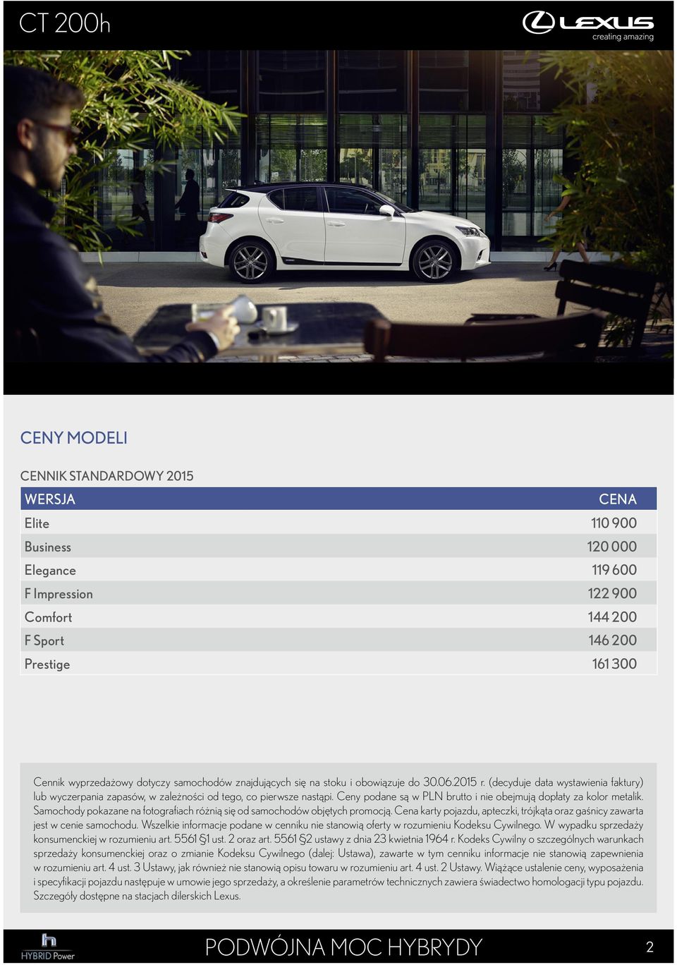 Ceny podane są w PLN brutto i nie obejmują dopłaty za kolor metalik. Samochody pokazane na fotografi ach różnią się od samochodów objętych promocją.