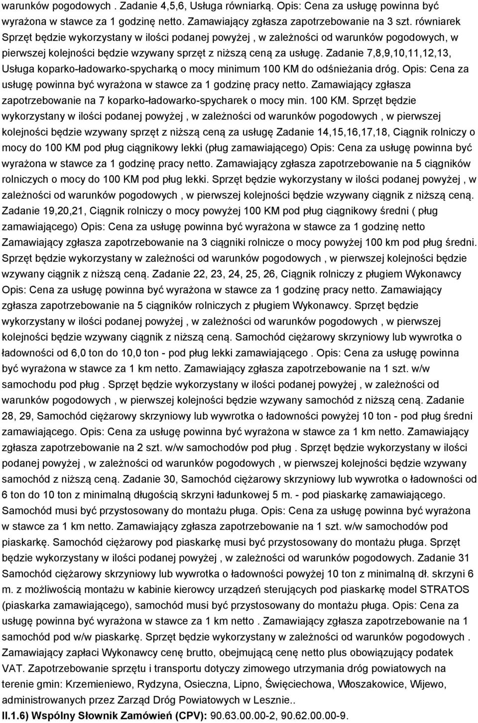 Zadanie 7,8,9,10,11,12,13, Usługa koparko-ładowarko-spycharką o mocy minimum 100 KM do odśnieżania dróg. Opis: Cena za usługę powinna być wyrażona w stawce za 1 godzinę pracy netto.