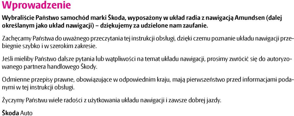 Jeśli mieliby Państwo dalsze pytania lub wątpliwości na temat układu nawigacji, prosimy zwrócić się do autoryzowanego partnera handlowego Škody.