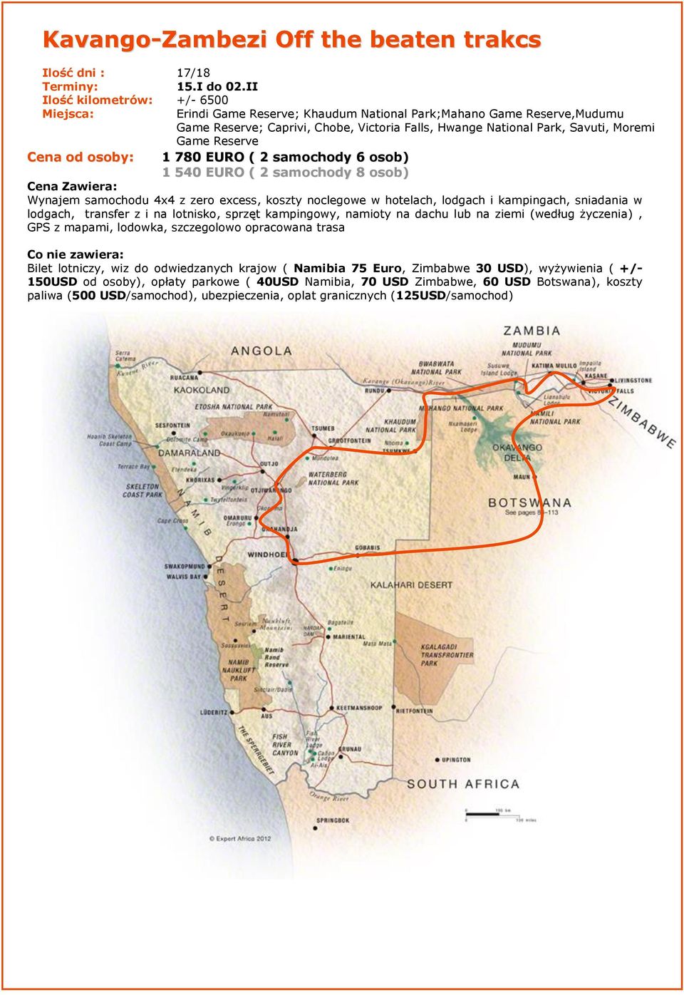Reserve Cena od osoby: 1 780 EURO ( 2 samochody 6 osob) 1 540 EURO ( 2 samochody 8 osob) Cena Zawiera: Wynajem samochodu 4x4 z zero excess, koszty noclegowe w hotelach, lodgach i kampingach,