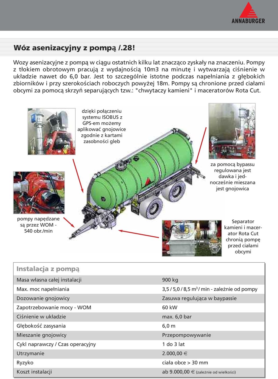 Jest to szczególnie istotne podczas napełniania z głębokich zbiorników i przy szerokościach roboczych powyżej 18m. Pompy są chronione przed ciałami obcymi za pomocą skrzyń separujących tzw.