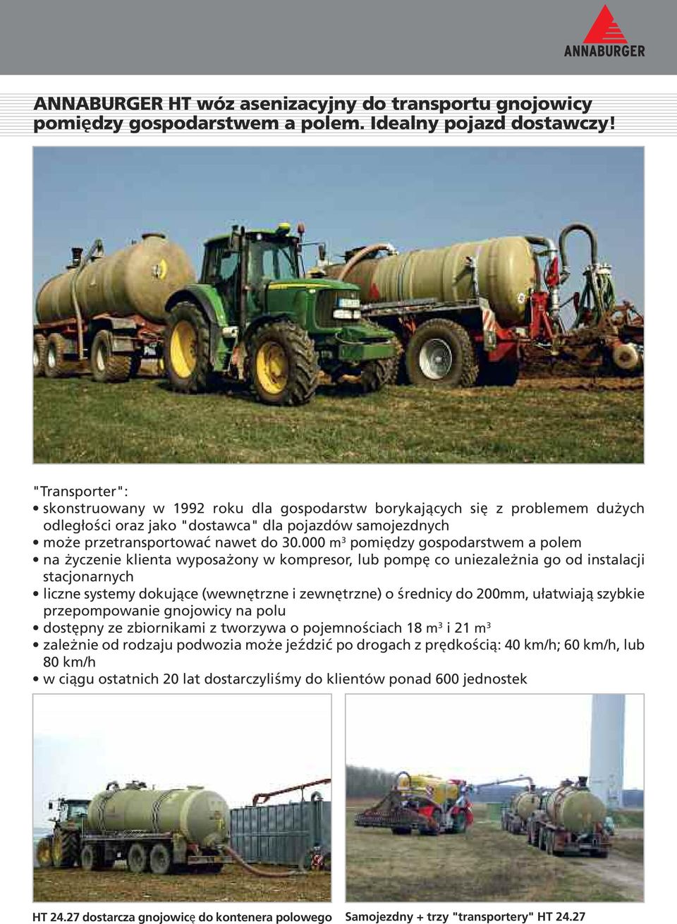 000 m 3 pomiędzy gospodarstwem a polem na życzenie klienta wyposażony w kompresor, lub pompę co uniezależnia go od instalacji stacjonarnych liczne systemy dokujące (wewnętrzne i zewnętrzne) o