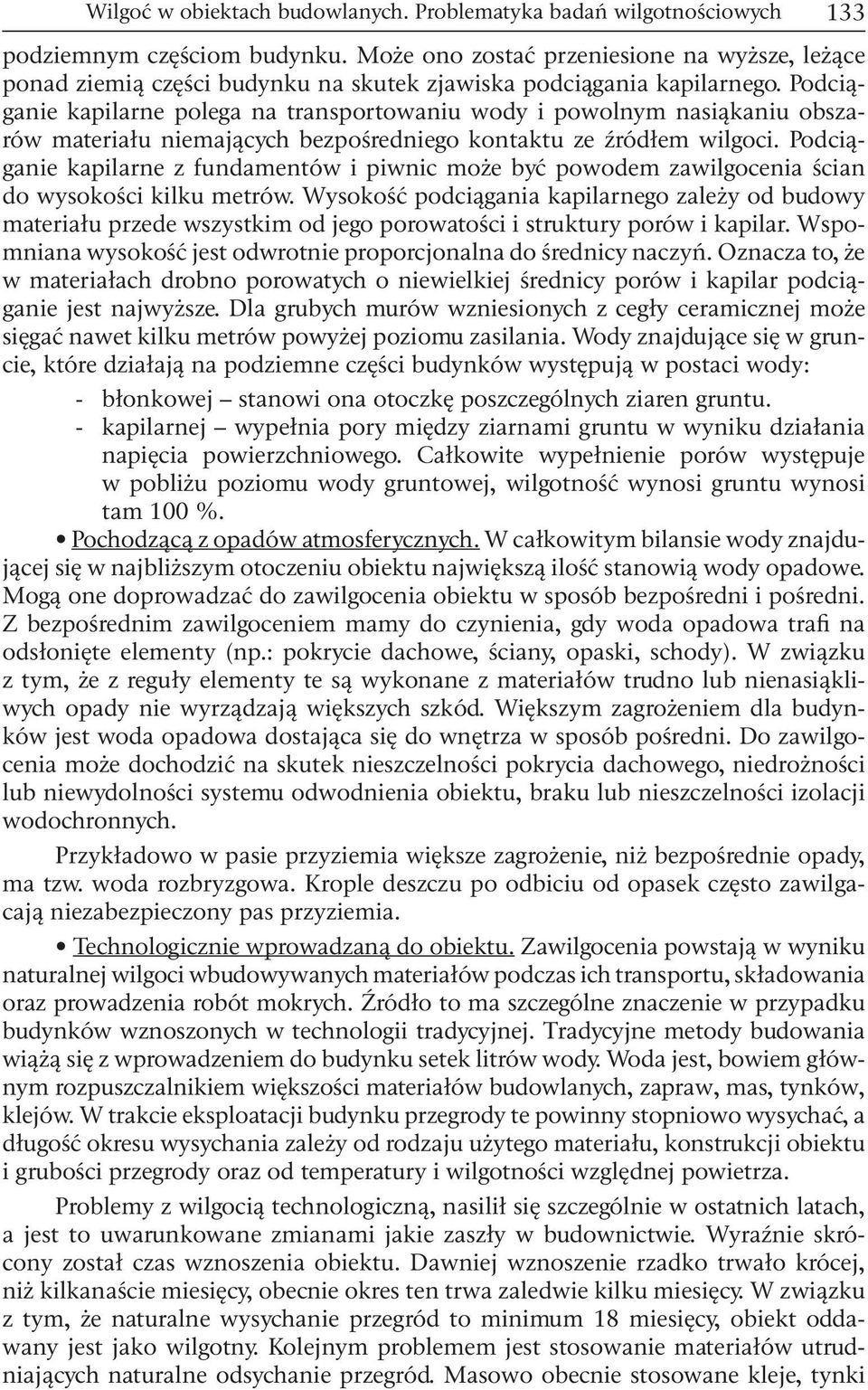 Podciąganie kapilarne polega na transportowaniu wody i powolnym nasiąkaniu obszarów materiału niemających bezpośredniego kontaktu ze źródłem wilgoci.