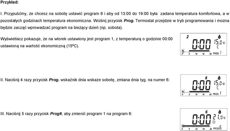 ekonomiczna. Wciśnij przycisk Prog. Termostat przejdzie w tryb programowania i można będzie zacząć wprowadzać program na bieżący dzień (np. sobota).