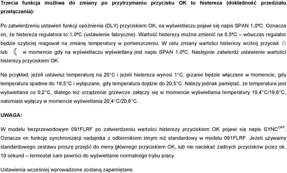 Wartość histerezy można zmienić na 0,5ºC wówczas regulator będzie szybciej reagował na zmianę temperatury w pomieszczeniu.