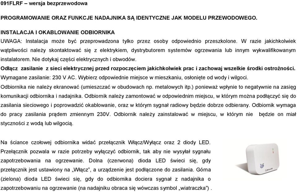 W razie jakichkolwiek wątpliwości należy skontaktować się z elektrykiem, dystrybutorem systemów ogrzewania lub innym wykwalifikowanym instalatorem. Nie dotykaj części elektrycznych i obwodów.