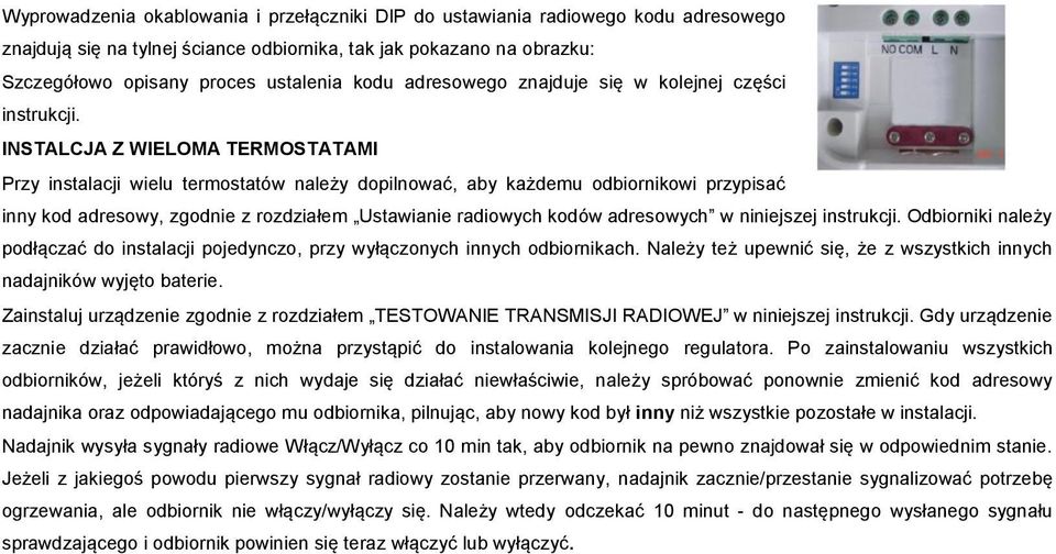 INSTALCJA Z WIELOMA TERMOSTATAMI Przy instalacji wielu termostatów należy dopilnować, aby każdemu odbiornikowi przypisać inny kod adresowy, zgodnie z rozdziałem Ustawianie radiowych kodów adresowych