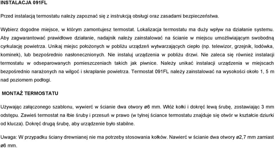 Unikaj miejsc położonych w pobliżu urządzeń wytwarzających ciepło (np. telewizor, grzejnik, lodówka, kominek), lub bezpośrednio nasłonecznionych. Nie instaluj urządzenia w pobliżu drzwi.