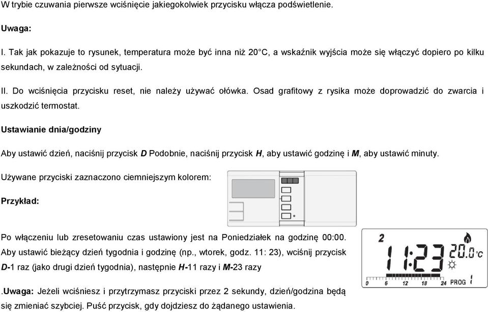 Do wciśnięcia przycisku reset, nie należy używać ołówka. Osad grafitowy z rysika może doprowadzić do zwarcia i uszkodzić termostat.