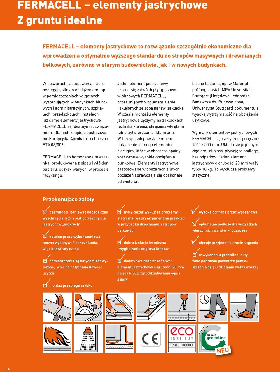 w pomieszczeniach wilgotnych występujących w budynkach biurowych i administracyjnych, szpitalach, przedszkolach i hotelach, już same elementy jastrychowe FERMACELL są idealnym rozwiązaniem.