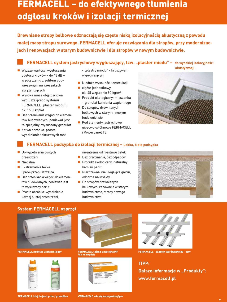 plaster miodu do wysokiej izolacyjności Wyższe wartości wygłuszania odgłosu kroków do 43 db w połączeniu z sufitem podwieszonym na wieszakach sprężynujących Wysoka masa objętościowa wygłuszającego