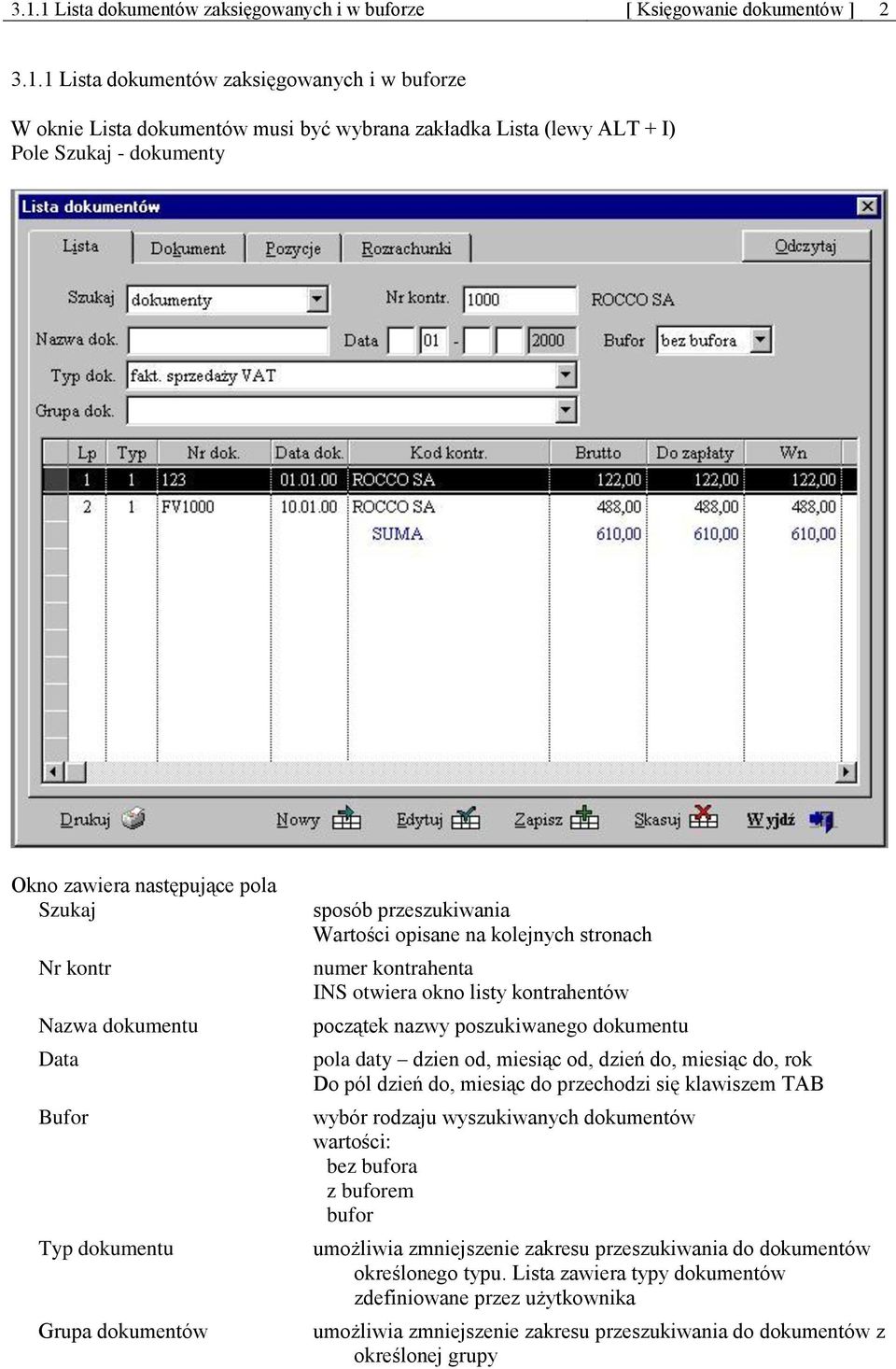 kontrahenta INS otwiera okno listy kontrahentów początek nazwy poszukiwanego dokumentu pola daty dzien od, miesiąc od, dzień do, miesiąc do, rok Do pól dzień do, miesiąc do przechodzi się klawiszem