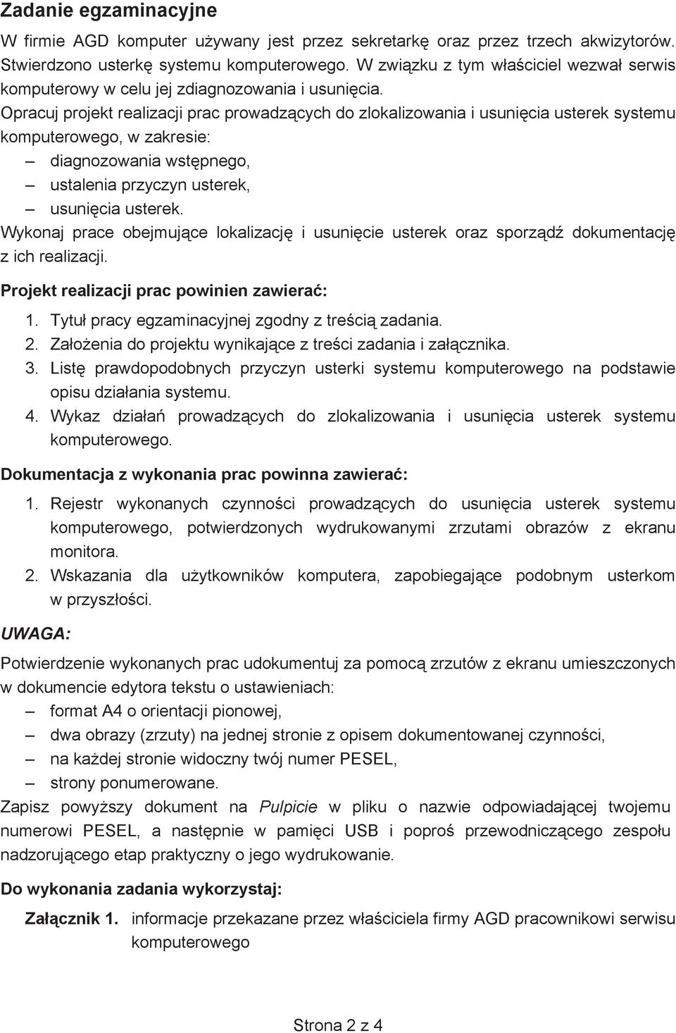 Opracuj projekt realizacji prac prowadzcych do zlokalizowania i usunicia usterek systemu komputerowego, w zakresie: diagnozowania wstpnego, ustalenia przyczyn usterek, usunicia usterek.