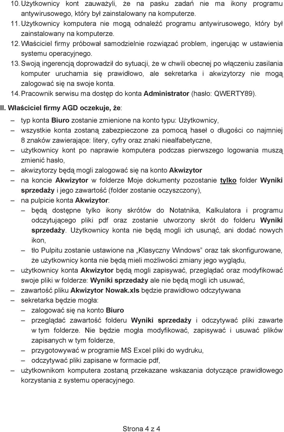 13. Swoj ingerencj doprowadzi do sytuacji, e w chwili obecnej po wczeniu zasilania komputer uruchamia si prawidowo, ale sekretarka i akwizytorzy nie mog zalogowa si na swoje konta. 14.