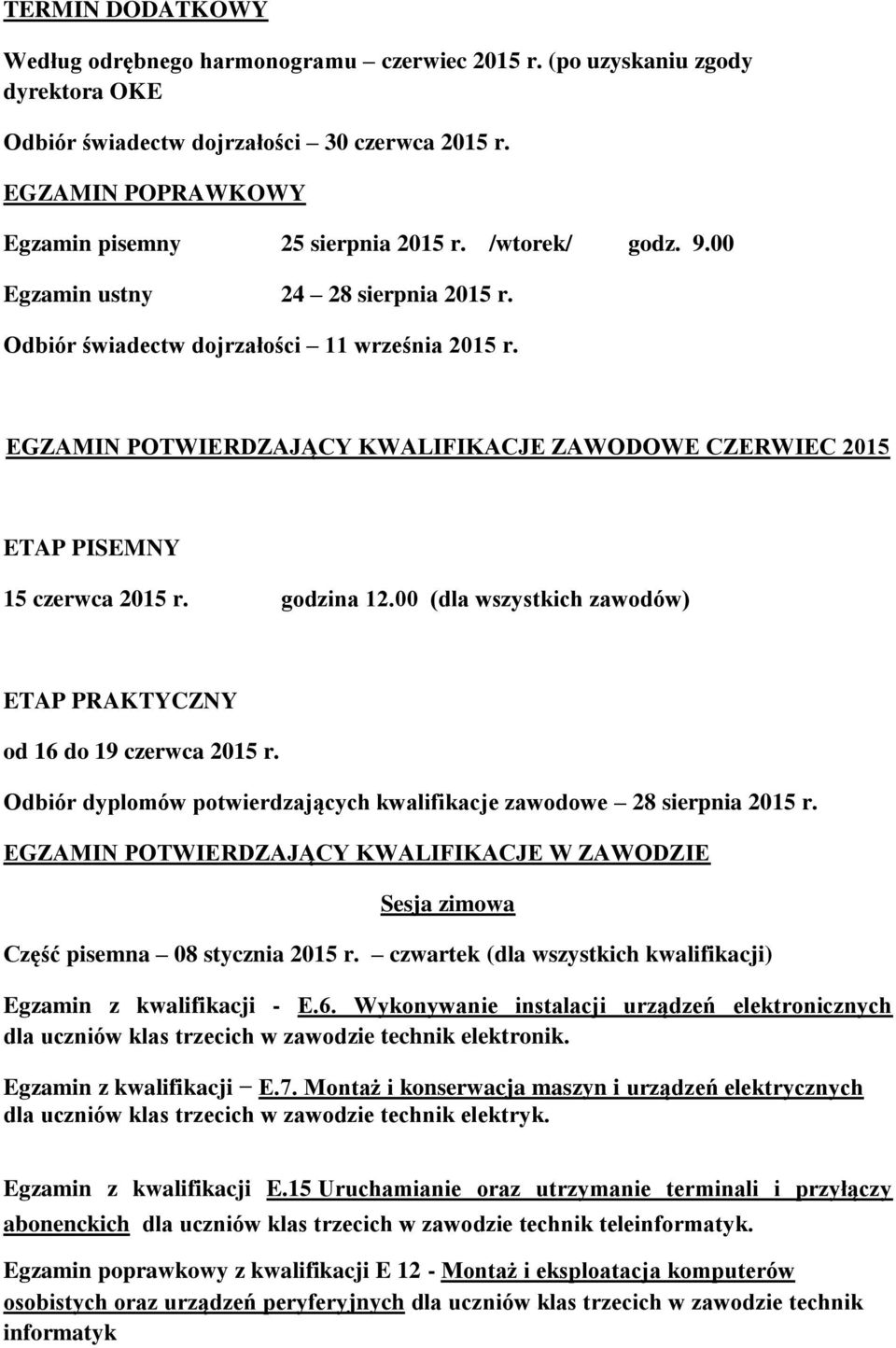 godzina 12.00 (dla wszystkich zawodów) ETAP PRAKTYCZNY od 16 do 19 czerwca 2015 r. Odbiór dyplomów potwierdzających kwalifikacje zawodowe 28 sierpnia 2015 r.