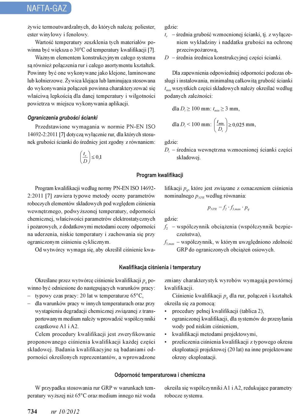 Żywica klejąca lub laminująca stosowana do wykonywania połączeń powinna charakteryzować się właściwą lepkością dla danej temperatury i wilgotności powietrza w miejscu wykonywania aplikacji.