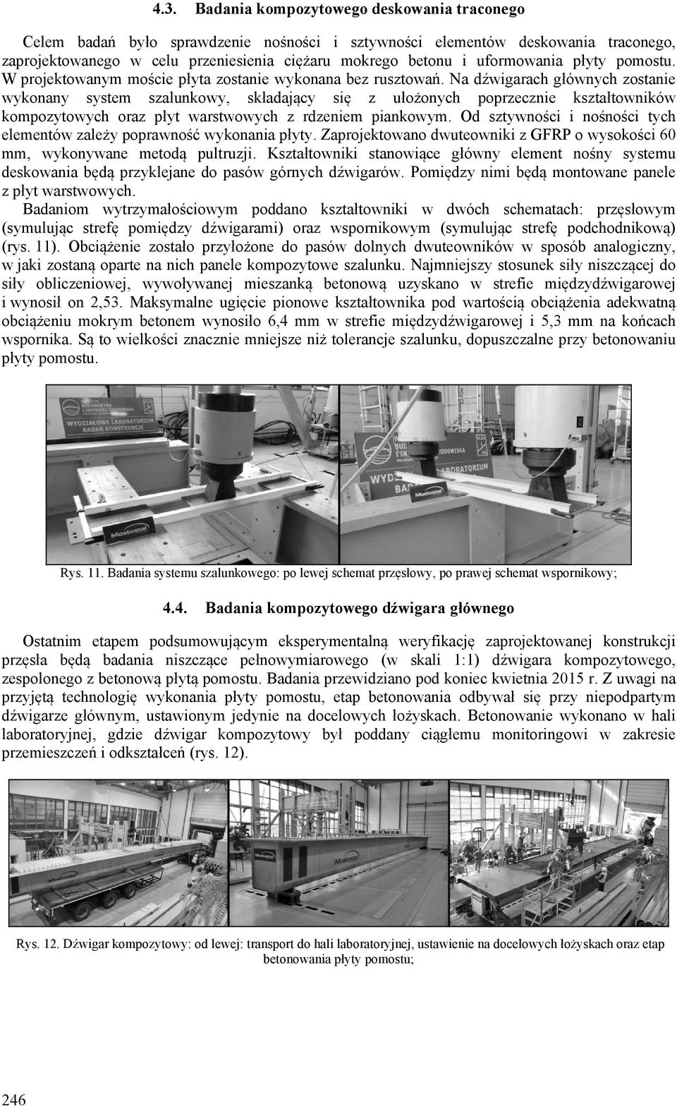 Na dźwigarach głównych zostanie wykonany system szalunkowy, składający się z ułożonych poprzecznie kształtowników kompozytowych oraz płyt warstwowych z rdzeniem piankowym.