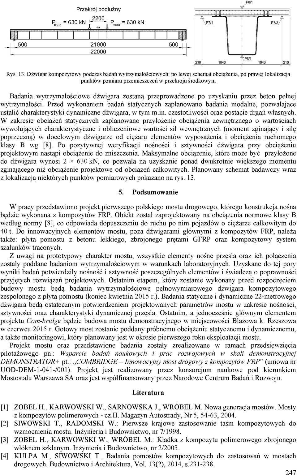 przeprowadzone po uzyskaniu przez beton pełnej wytrzymałości. Przed wykonaniem badań statycznych zaplanowano badania modalne, pozwalające ustalić charakterystyki dynamiczne dźwigara, w tym m.in.