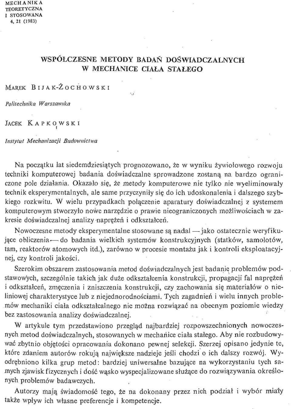 pole działania. Okazało się, że metody komputerowe nie tylko nie wyeliminował y technik eksperymentalnych, ale same przyczynił y się do ich udoskonalenia i dalszego szybkiego rozkwitu.