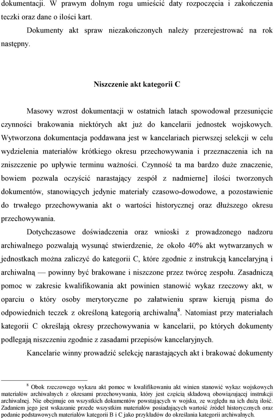 Wytworzona dokumentacja poddawana jest w kancelariach pierwszej selekcji w celu wydzielenia materiałów krótkiego okresu przechowywania i przeznaczenia ich na zniszczenie po upływie terminu ważności.