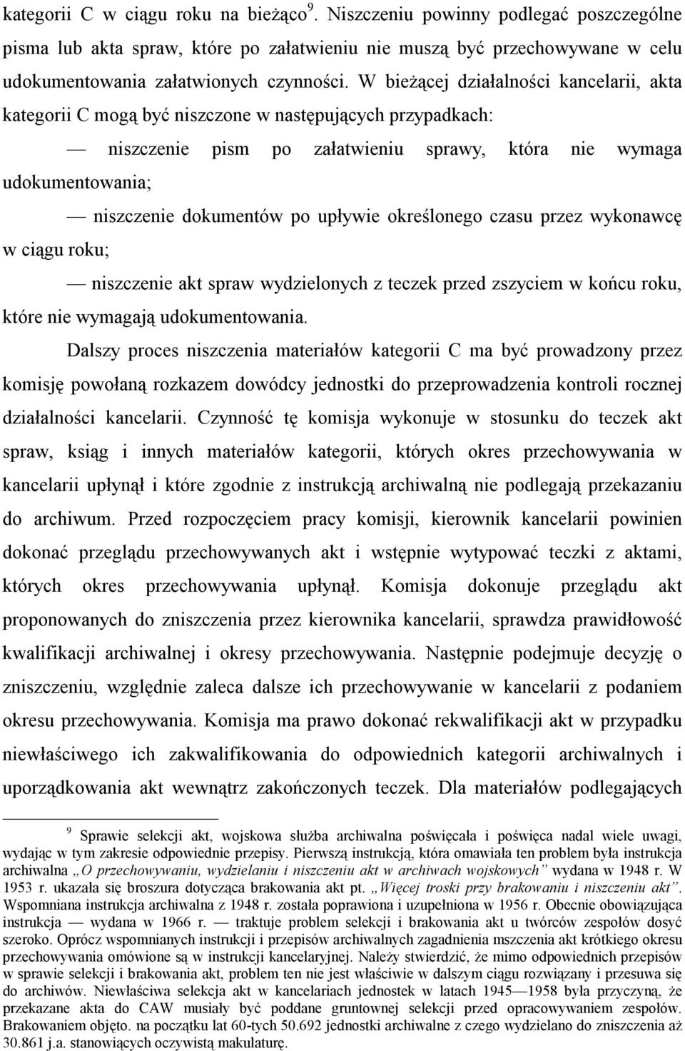 upływie określonego czasu przez wykonawcę w ciągu roku; niszczenie akt spraw wydzielonych z teczek przed zszyciem w końcu roku, które nie wymagają udokumentowania.