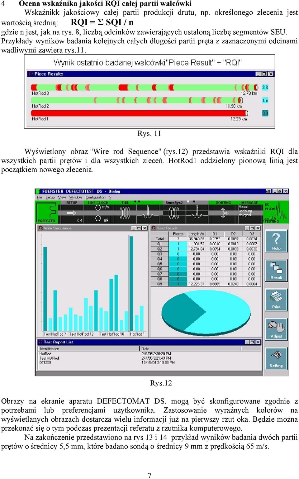 11 Wyświetlony obraz "Wire rod Sequence" (rys.12) przedstawia wskaźniki RQI dla wszystkich partii prętów i dla wszystkich zleceń. HotRod1 oddzielony pionową linią jest początkiem nowego zlecenia. Rys.