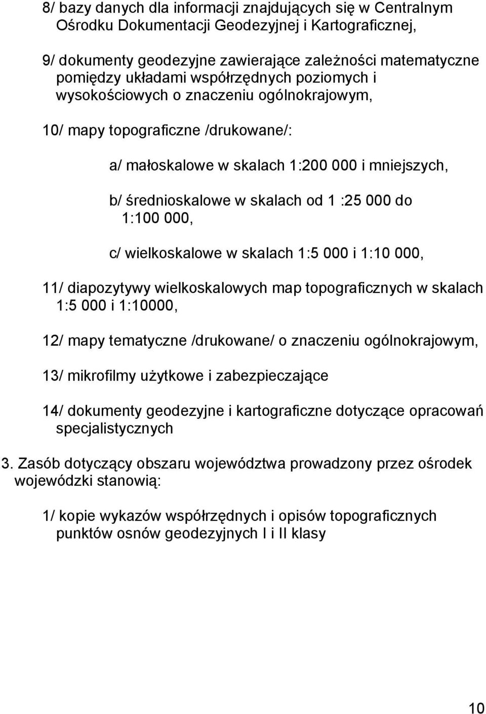 1:100 000, c/ wielkoskalowe w skalach 1:5 000 i 1:10 000, 11/ diapozytywy wielkoskalowych map topograficznych w skalach 1:5 000 i 1:10000, 12/ mapy tematyczne /drukowane/ o znaczeniu ogólnokrajowym,