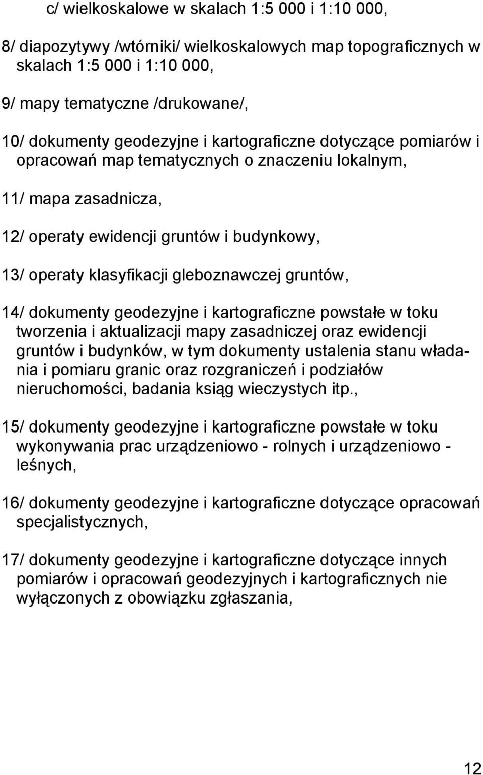 14/ dokumenty geodezyjne i kartograficzne powstałe w toku tworzenia i aktualizacji mapy zasadniczej oraz ewidencji gruntów i budynków, w tym dokumenty ustalenia stanu władania i pomiaru granic oraz