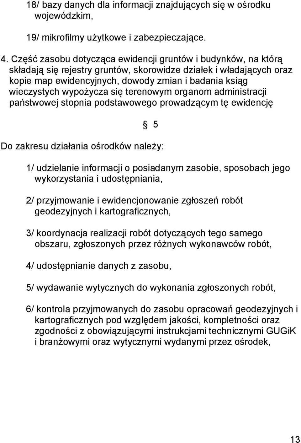 wypożycza się terenowym organom administracji państwowej stopnia podstawowego prowadzącym tę ewidencję 5 Do zakresu działania ośrodków należy: 1/ udzielanie informacji o posiadanym zasobie, sposobach
