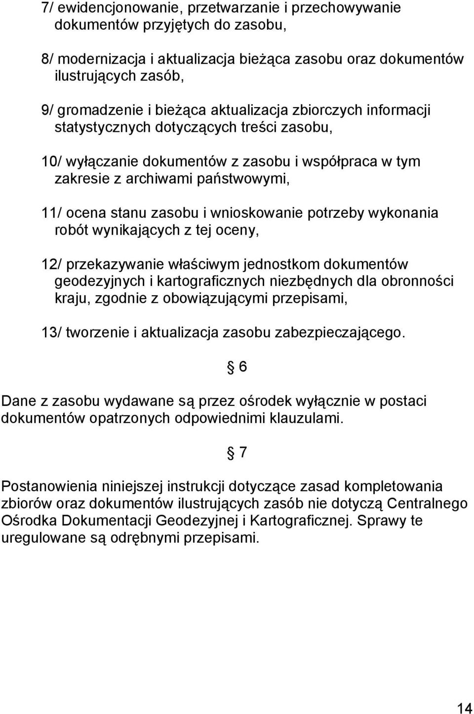 wnioskowanie potrzeby wykonania robót wynikających z tej oceny, 12/ przekazywanie właściwym jednostkom dokumentów geodezyjnych i kartograficznych niezbędnych dla obronności kraju, zgodnie z