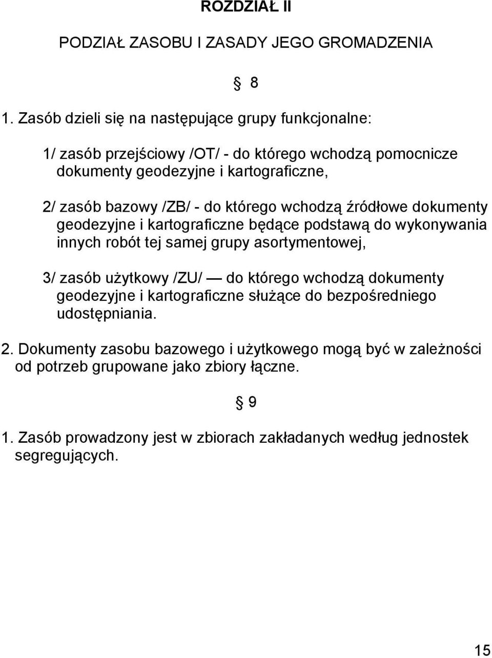 - do którego wchodzą źródłowe dokumenty geodezyjne i kartograficzne będące podstawą do wykonywania innych robót tej samej grupy asortymentowej, 3/ zasób użytkowy /ZU/ do
