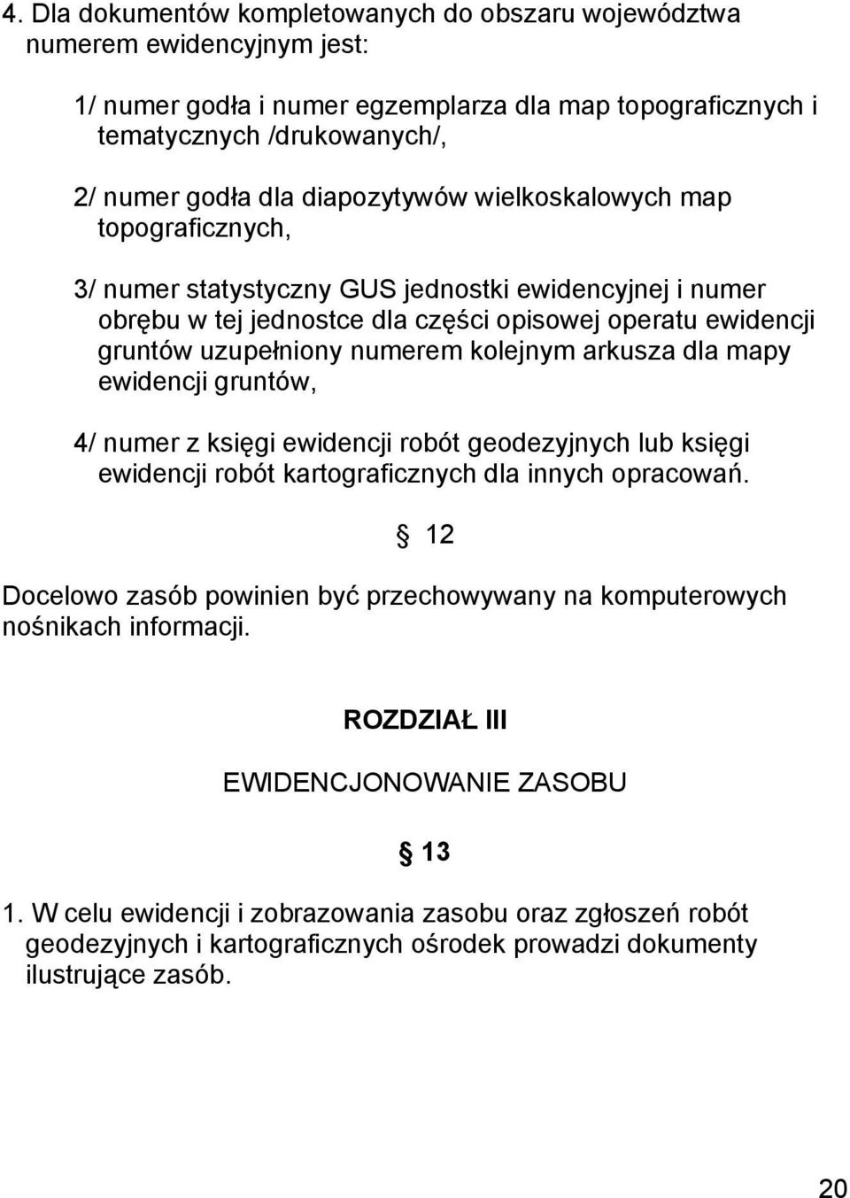 kolejnym arkusza dla mapy ewidencji gruntów, 4/ numer z księgi ewidencji robót geodezyjnych lub księgi ewidencji robót kartograficznych dla innych opracowań.