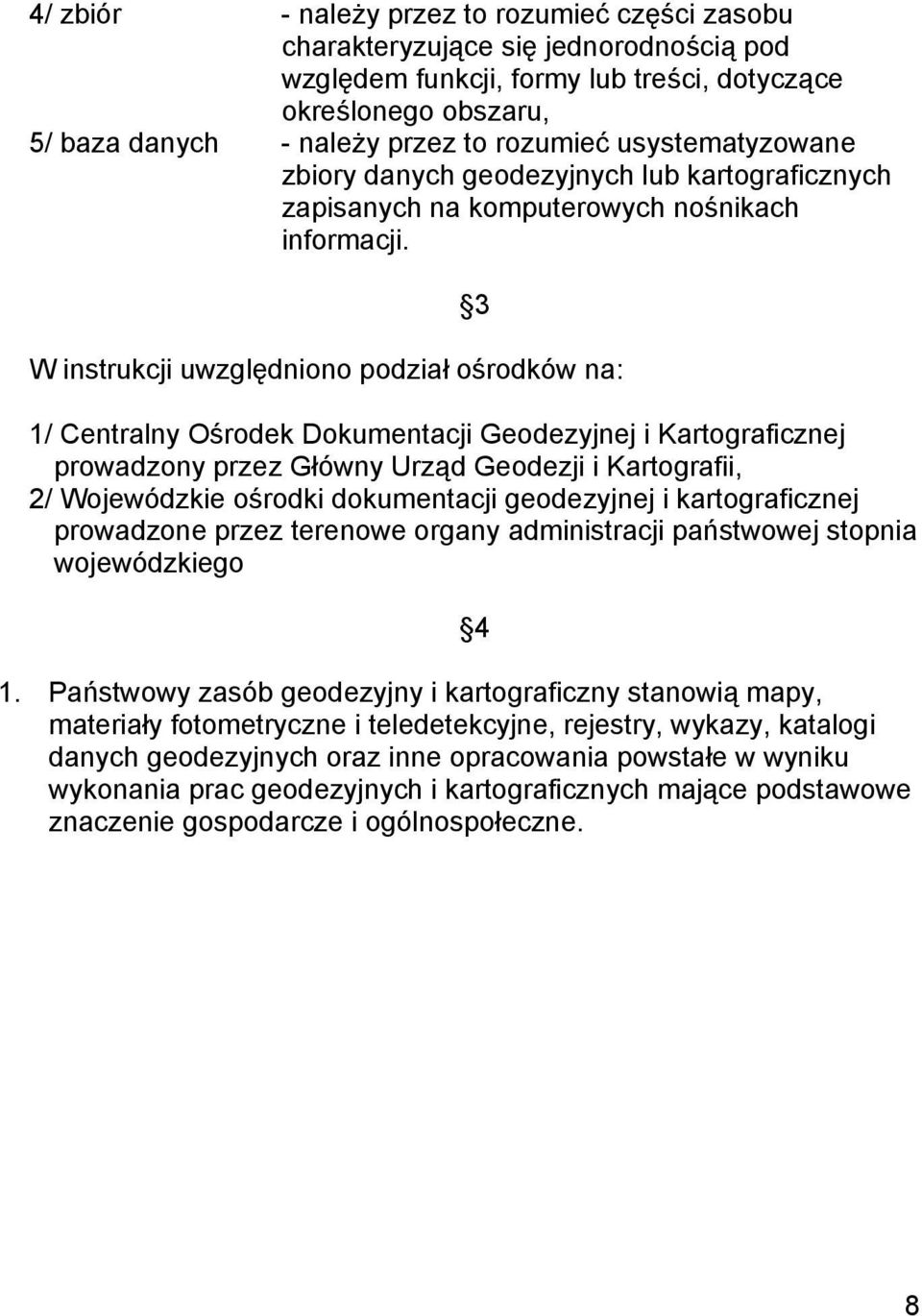 3 W instrukcji uwzględniono podział ośrodków na: 1/ Centralny Ośrodek Dokumentacji Geodezyjnej i Kartograficznej prowadzony przez Główny Urząd Geodezji i Kartografii, 2/ Wojewódzkie ośrodki