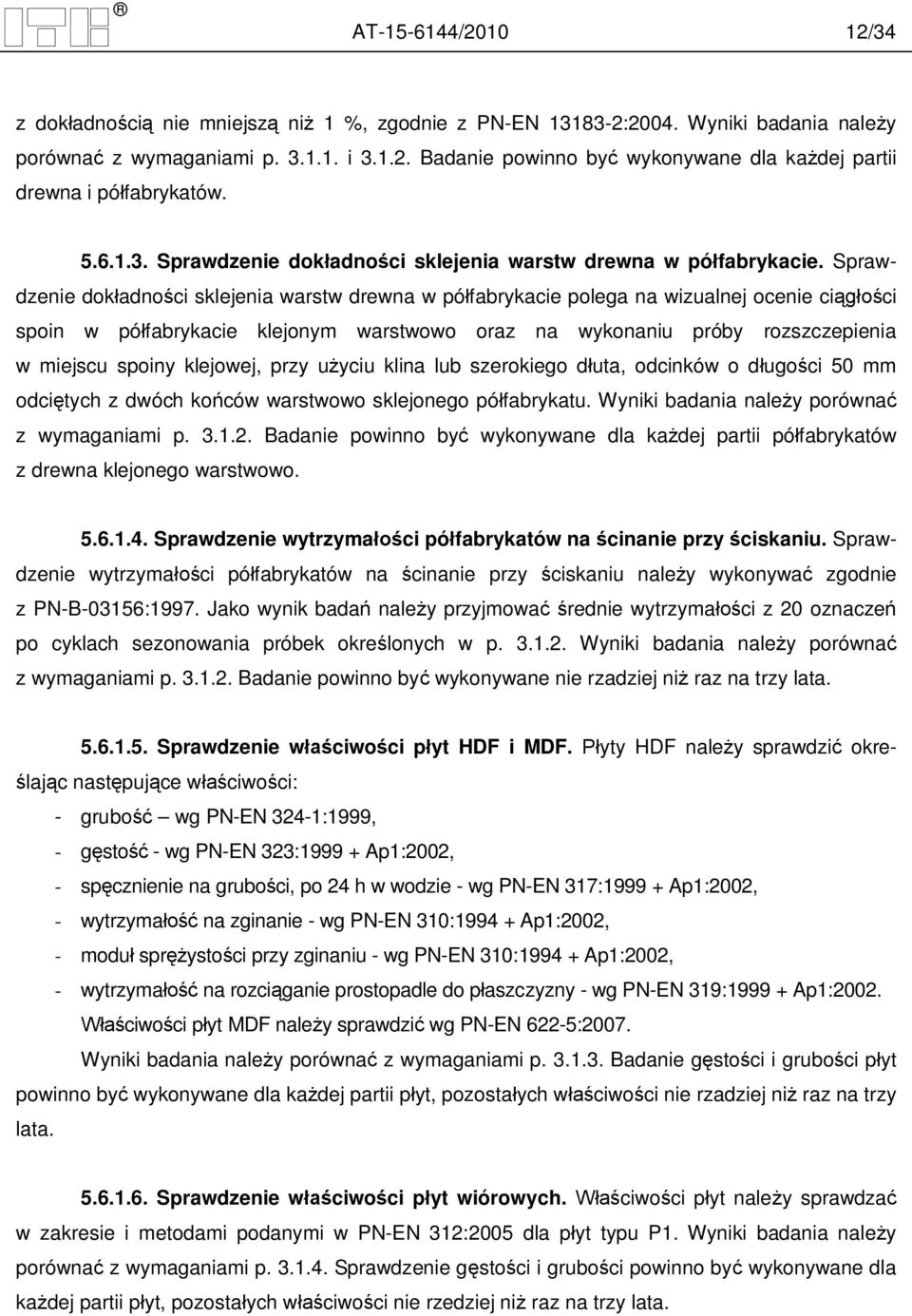 Sprawdzenie dok adno ci sklejenia warstw drewna w pó fabrykacie polega na wizualnej ocenie ci ci spoin w pó fabrykacie klejonym warstwowo oraz na wykonaniu próby rozszczepienia w miejscu spoiny