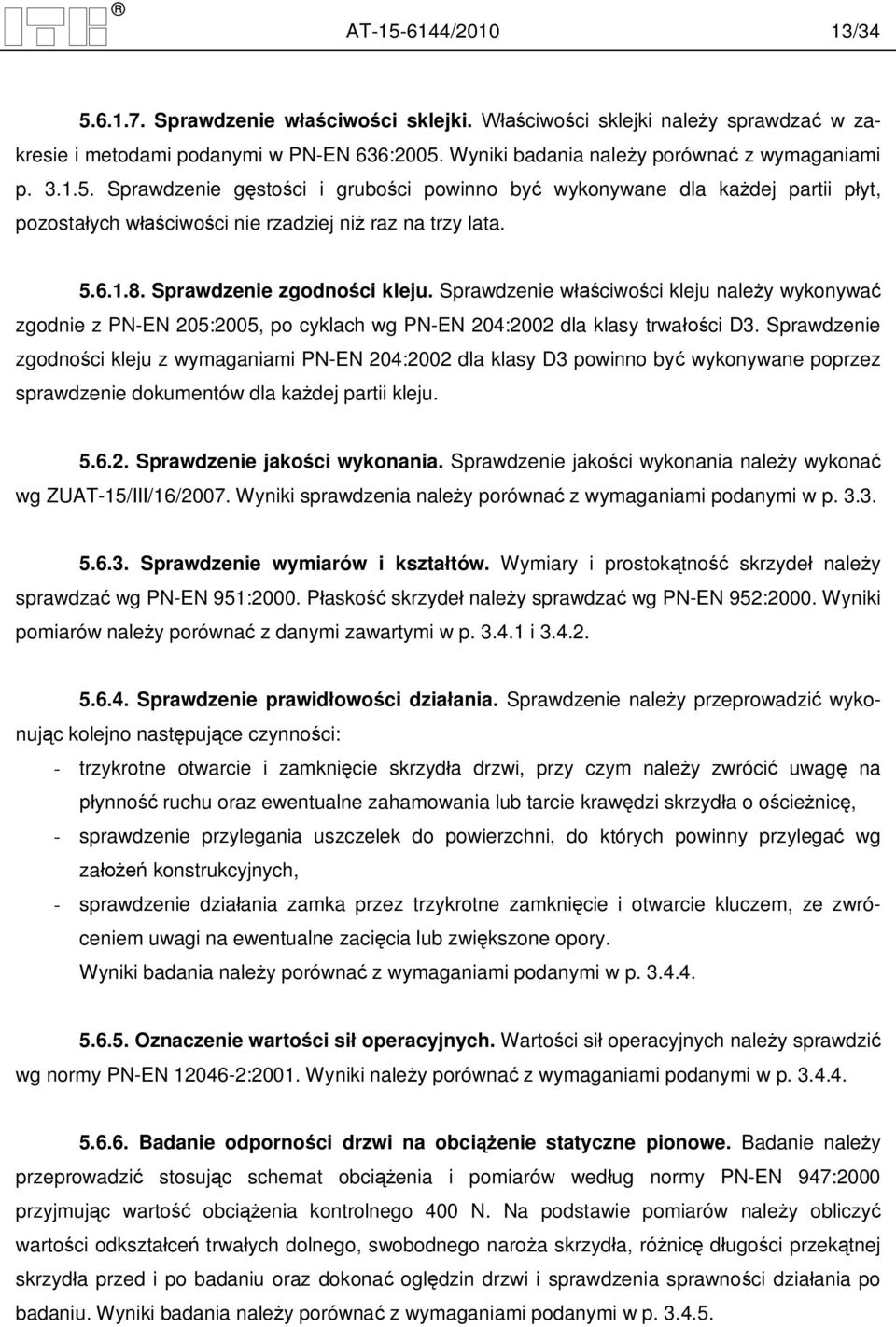Sprawdzenie zgodno ci kleju z wymaganiami PN-EN 204:2002 dla klasy D3 powinno by wykonywane poprzez sprawdzenie dokumentów dla ka dej partii kleju. 5.6.2. Sprawdzenie jako ci wykonania.