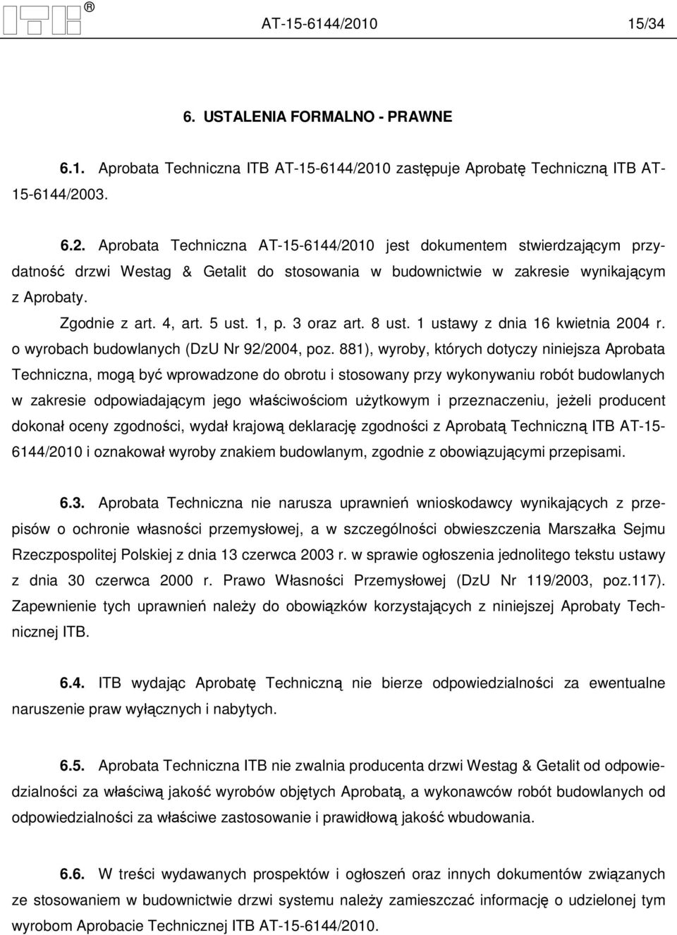 881), wyroby, których dotyczy niniejsza Aprobata Techniczna, mog by wprowadzone do obrotu i stosowany przy wykonywaniu robót budowlanych w zakresie odpowiadaj cym jego w ciwo ciom u ytkowym i