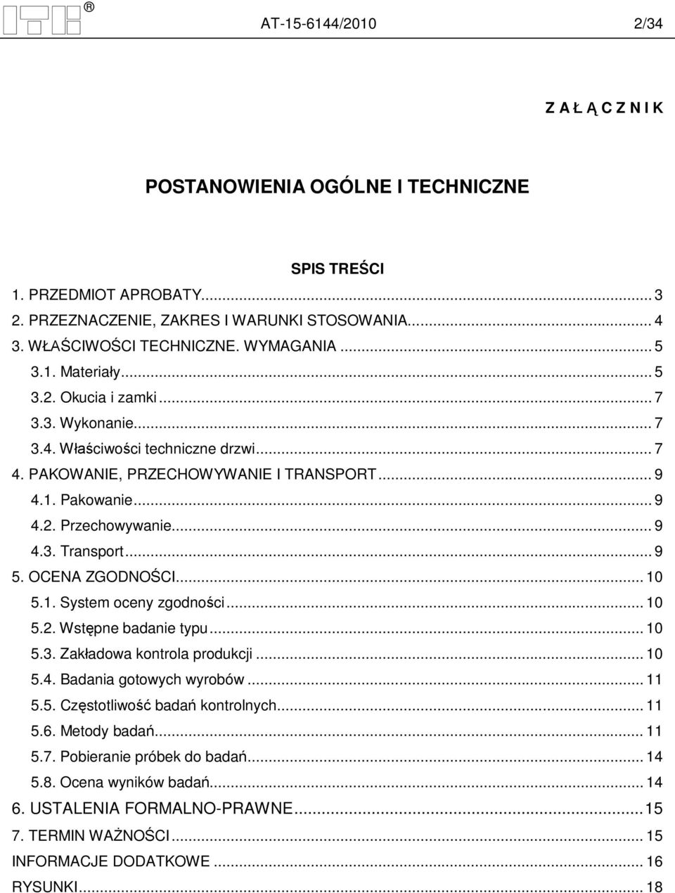 .. 9 5. OCENA ZGODNO CI... 10 5.1. System oceny zgodno ci... 10 5.2. Wst pne badanie typu... 10 5.3. Zak adowa kontrola produkcji... 10 5.4. Badania gotowych wyrobów... 11 5.5. Cz stotliwo bada kontrolnych.