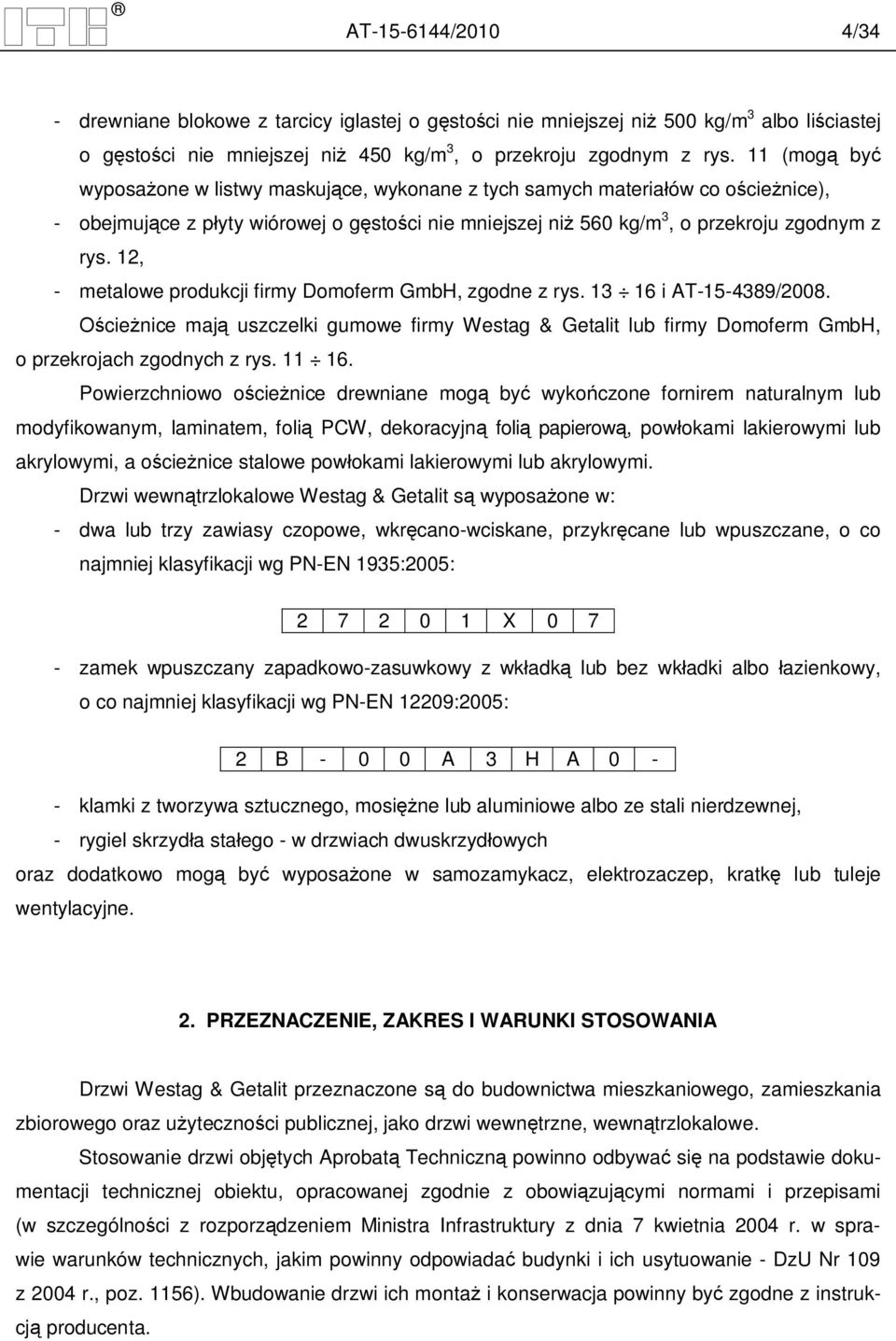 12, - metalowe produkcji firmy Domoferm GmbH, zgodne z rys. 13 16 i AT-15-4389/2008. cie nice maj uszczelki gumowe firmy Westag & Getalit lub firmy Domoferm GmbH, o przekrojach zgodnych z rys. 11 16.