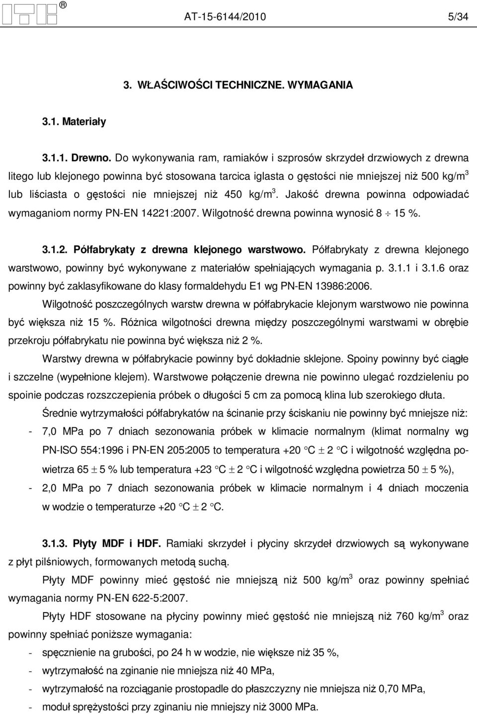mniejszej ni 450 kg/m 3. Jako drewna powinna odpowiada wymaganiom normy PN-EN 14221:2007. Wilgotno drewna powinna wynosi 8 15 %. 3.1.2. Pó fabrykaty z drewna klejonego warstwowo.