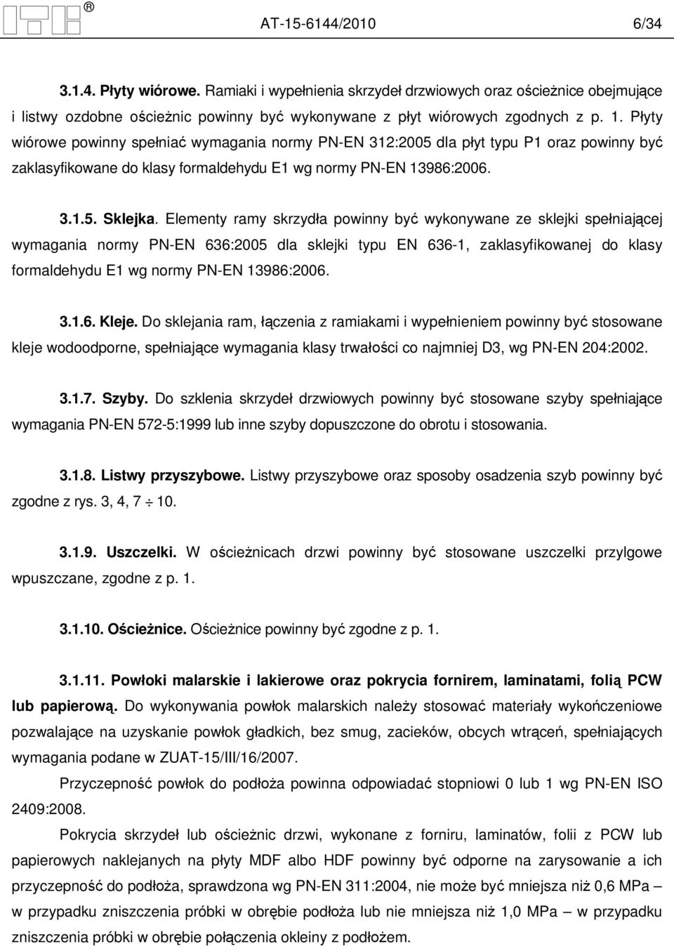 Elementy ramy skrzyd a powinny by wykonywane ze sklejki spe niaj cej wymagania normy PN-EN 636:2005 dla sklejki typu EN 636-1, zaklasyfikowanej do klasy formaldehydu E1 wg normy PN-EN 13986:2006. 3.1.6. Kleje.