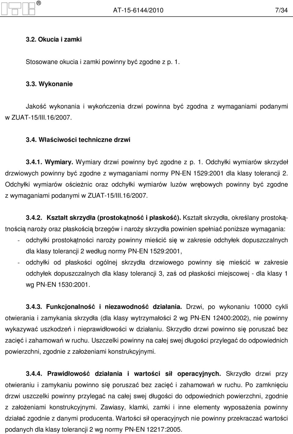 Odchy ki wymiarów skrzyde drzwiowych powinny by zgodne z wymaganiami normy PN-EN 1529:2001 dla klasy tolerancji 2.