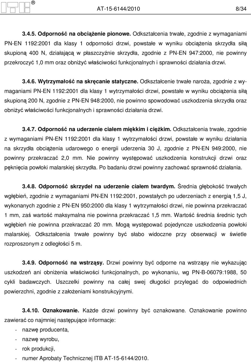 947:2000, nie powinny przekroczy 1,0 mm oraz obni w ciwo ci funkcjonalnych i sprawno ci dzia ania drzwi. 3.4.6. Wytrzyma na skr canie statyczne.