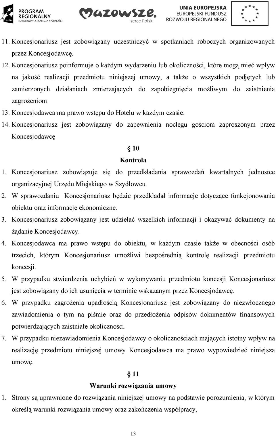 zmierzających do zapobiegnięcia możliwym do zaistnienia zagrożeniom. 13. Koncesjodawca ma prawo wstępu do Hotelu w każdym czasie. 14.