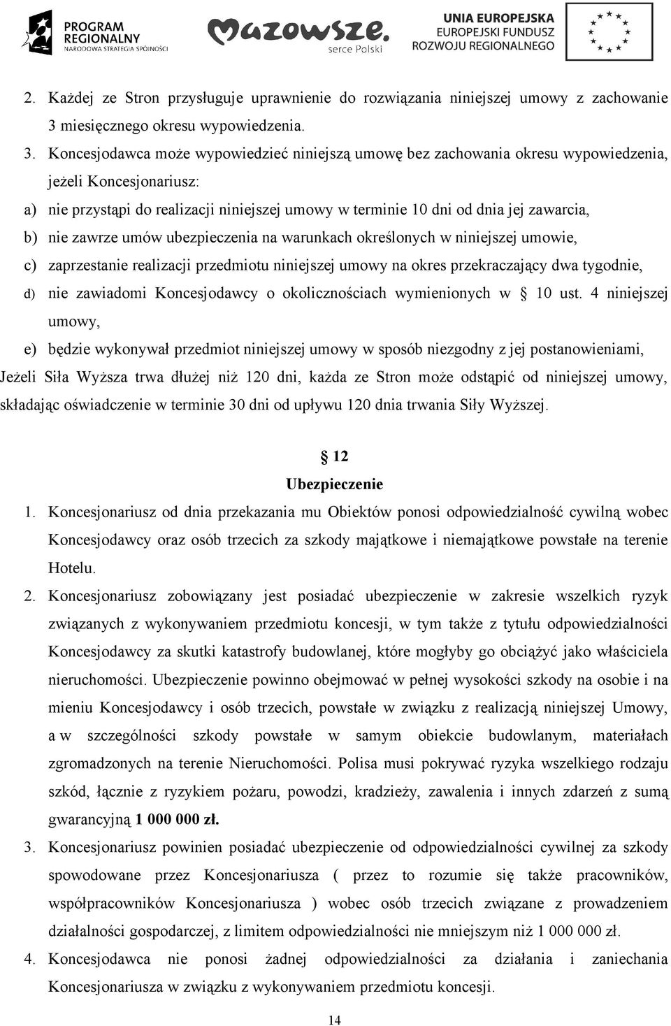 Koncesjodawca może wypowiedzieć niniejszą umowę bez zachowania okresu wypowiedzenia, jeżeli Koncesjonariusz: a) nie przystąpi do realizacji niniejszej umowy w terminie 10 dni od dnia jej zawarcia, b)