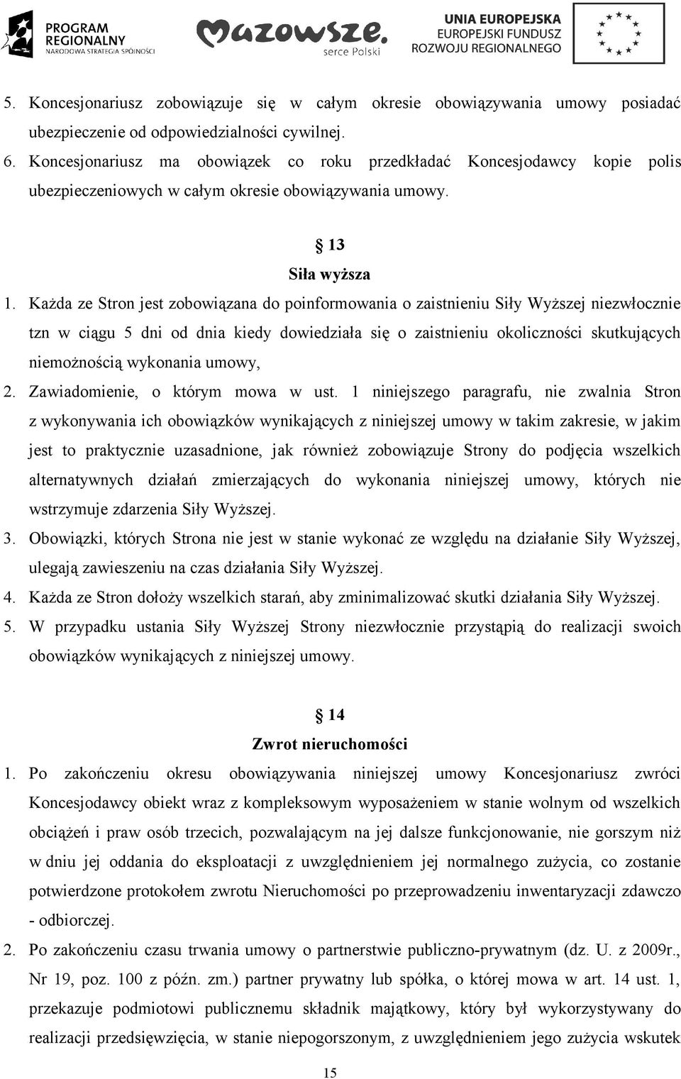Każda ze Stron jest zobowiązana do poinformowania o zaistnieniu Siły Wyższej niezwłocznie tzn w ciągu 5 dni od dnia kiedy dowiedziała się o zaistnieniu okoliczności skutkujących niemożnością