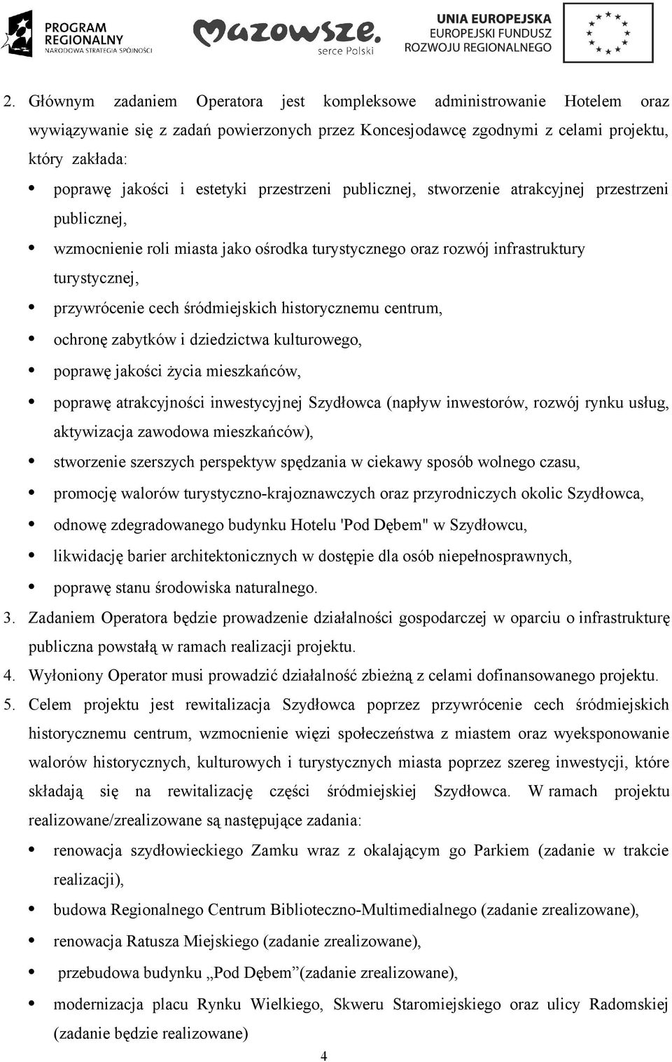 śródmiejskich historycznemu centrum, ochronę zabytków i dziedzictwa kulturowego, poprawę jakości życia mieszkańców, poprawę atrakcyjności inwestycyjnej Szydłowca (napływ inwestorów, rozwój rynku