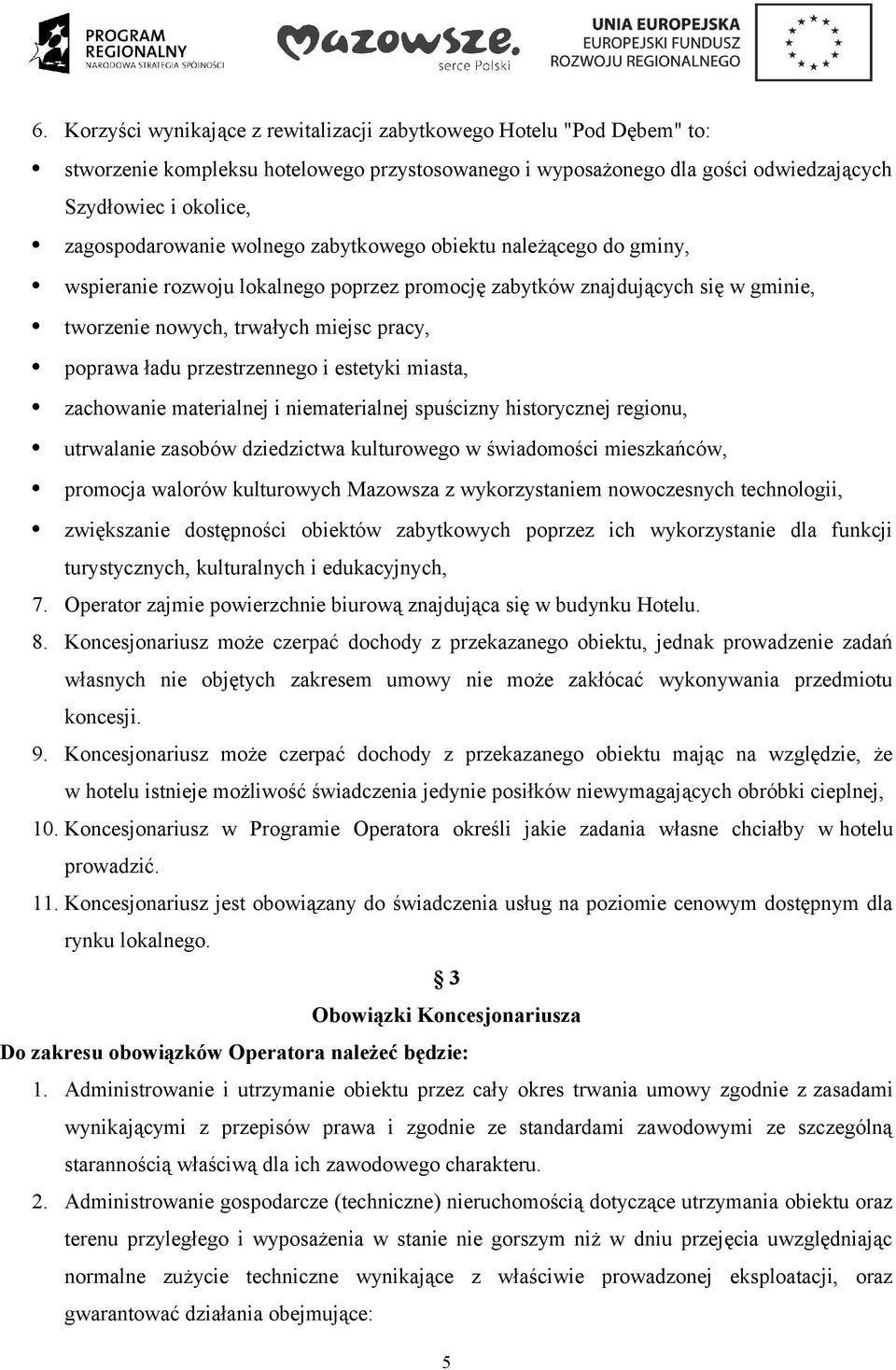 ładu przestrzennego i estetyki miasta, zachowanie materialnej i niematerialnej spuścizny historycznej regionu, utrwalanie zasobów dziedzictwa kulturowego w świadomości mieszkańców, promocja walorów