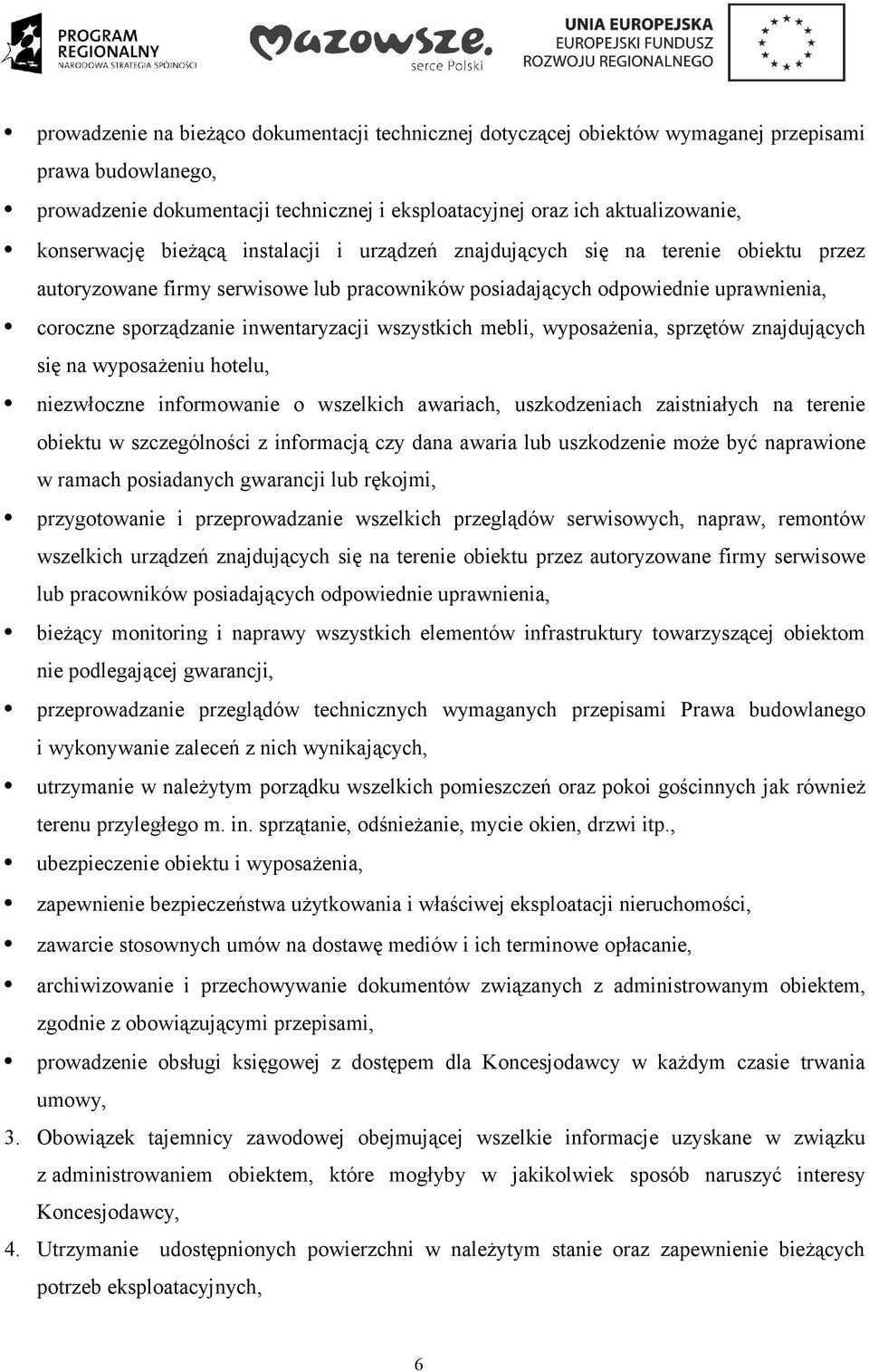 wszystkich mebli, wyposażenia, sprzętów znajdujących się na wyposażeniu hotelu, niezwłoczne informowanie o wszelkich awariach, uszkodzeniach zaistniałych na terenie obiektu w szczególności z