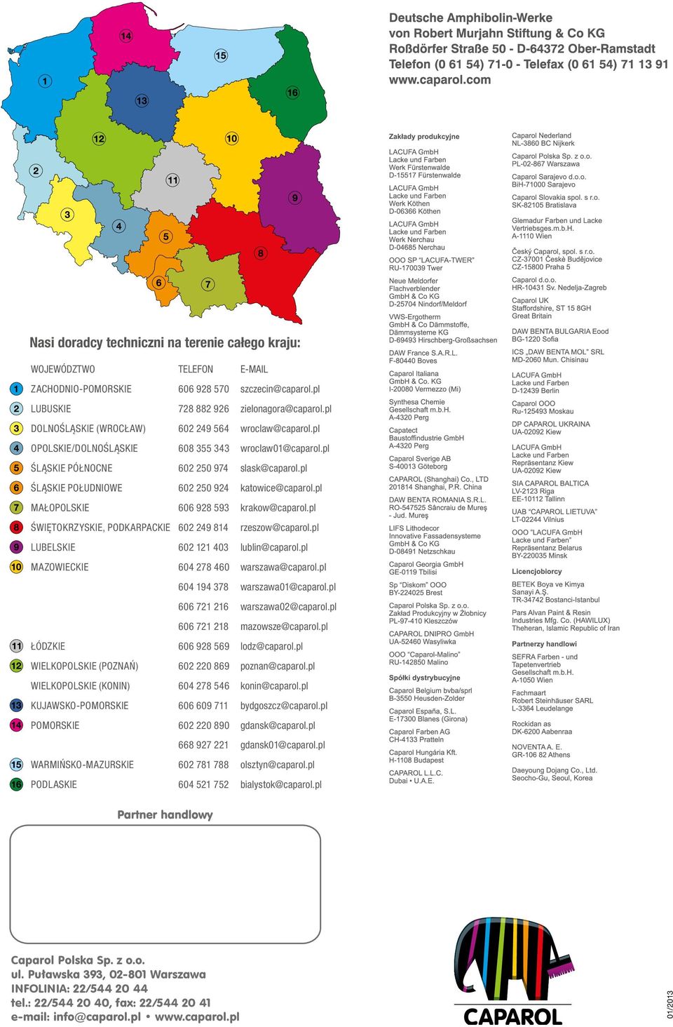 pl ŚLĄSKIE POŁUDNIOWE 602 250 924 katowice@caparol.pl MAŁOPOLSKIE 606 928 593 krakow@caparol.pl ŚWIĘTOKRZYSKIE, PODKARPACKIE 602 249 814 rzeszow@caparol.pl LUBELSKIE 602 121 403 lublin@caparol.