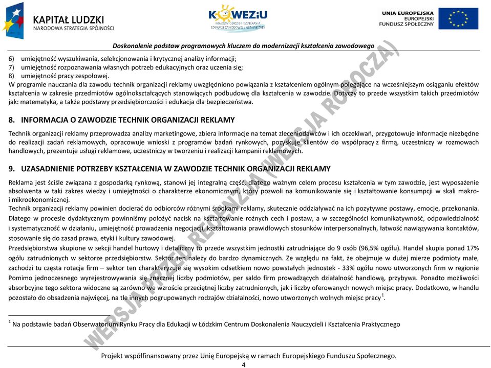 ogólnokształcących stanowiących podbudowę dla kształcenia w zawodzie. Dotyczy to przede wszystkim takich przedmiotów jak: matematyka, a także podstawy przedsiębiorczości i edukacja dla bezpieczeństwa.